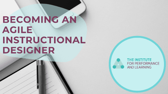 Becoming An Agile Instructional Designer